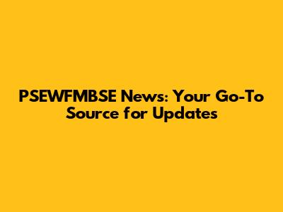 PSEWFMBSE News: Your Go-To Source for Updates