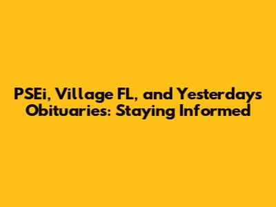 PSEi, Village FL, and Yesterday's Obituaries: Staying Informed