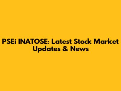 PSEi INATOSE: Latest Stock Market Updates & News