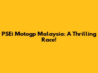 PSEi Motogp Malaysia: A Thrilling Race!