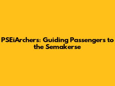 PSEiArchers: Guiding Passengers to the Semakerse