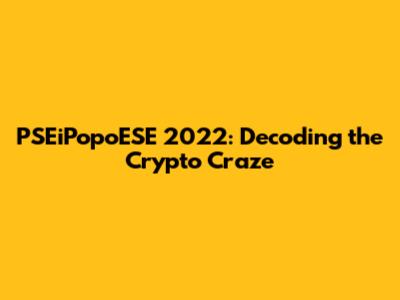 PSEiPopoESE 2022: Decoding the Crypto Craze