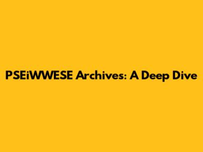 PSEiWWESE Archives: A Deep Dive