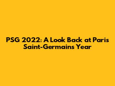 PSG 2022: A Look Back at Paris Saint-Germain's Year