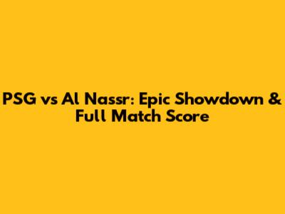 PSG vs Al Nassr: Epic Showdown & Full Match Score