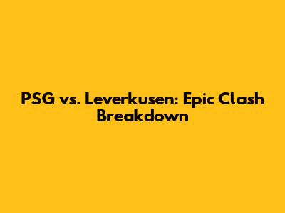 PSG vs. Leverkusen: Epic Clash Breakdown