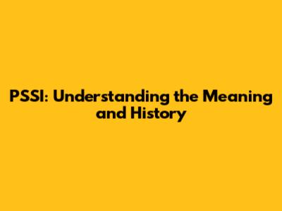 PSSI: Understanding the Meaning and History