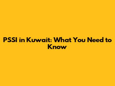 PSSI in Kuwait: What You Need to Know
