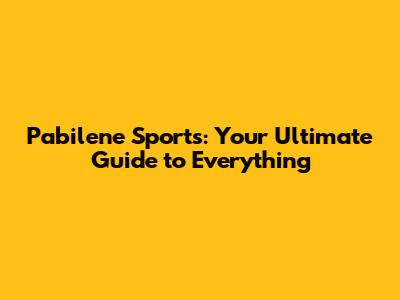 Pabilene Sports: Your Ultimate Guide to Everything