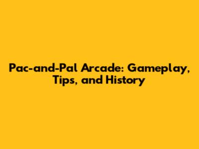 Pac-and-Pal Arcade: Gameplay, Tips, and History