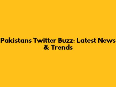 Pakistan's Twitter Buzz: Latest News & Trends
