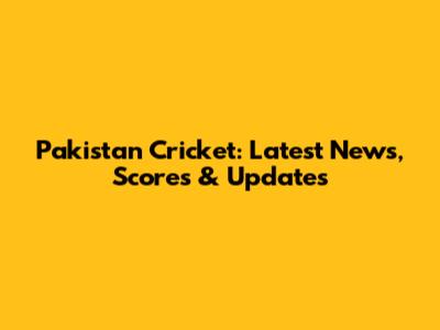 Pakistan Cricket: Latest News, Scores & Updates