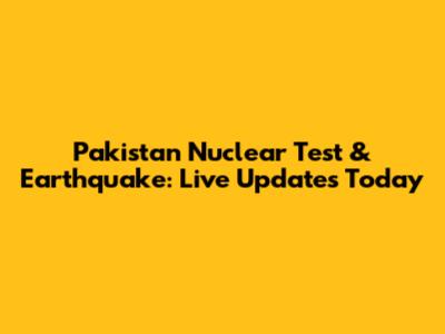 Pakistan Nuclear Test & Earthquake: Live Updates Today