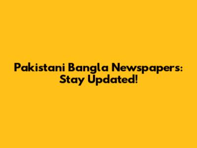 Pakistani Bangla Newspapers: Stay Updated!