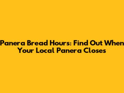Panera Bread Hours: Find Out When Your Local Panera Closes