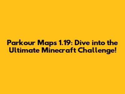 Parkour Maps 1.19: Dive into the Ultimate Minecraft Challenge!