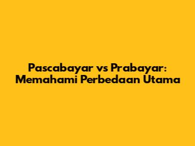 Pascabayar vs Prabayar: Memahami Perbedaan Utama