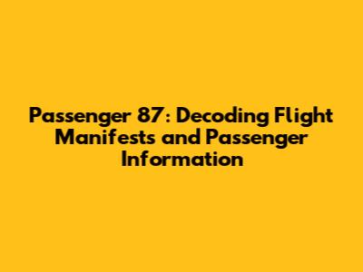 Passenger 87: Decoding Flight Manifests and Passenger Information