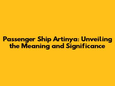 Passenger Ship Artinya: Unveiling the Meaning and Significance