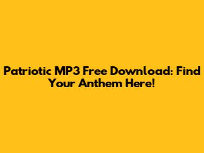 Patriotic MP3 Free Download: Find Your Anthem Here!