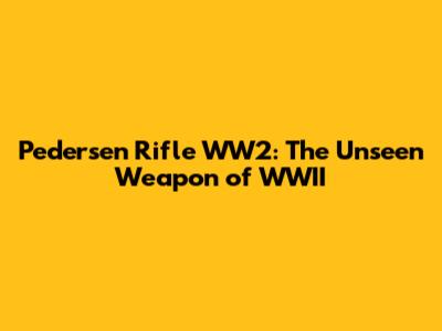 Pedersen Rifle WW2: The Unseen Weapon of WWII