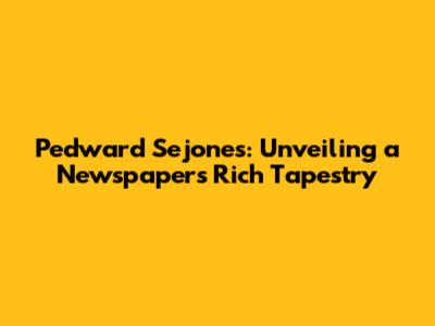 Pedward Sejones: Unveiling a Newspaper's Rich Tapestry