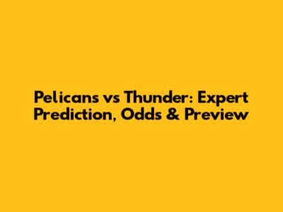 Pelicans vs Thunder: Expert Prediction, Odds & Preview