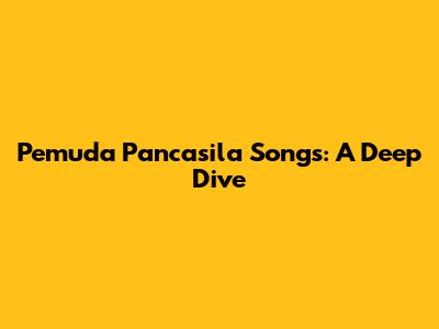 Pemuda Pancasila Songs: A Deep Dive