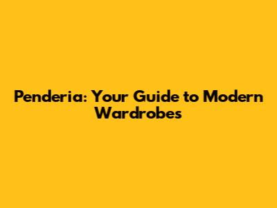 Penderia: Your Guide to Modern Wardrobes
