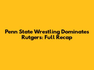 Penn State Wrestling Dominates Rutgers: Full Recap