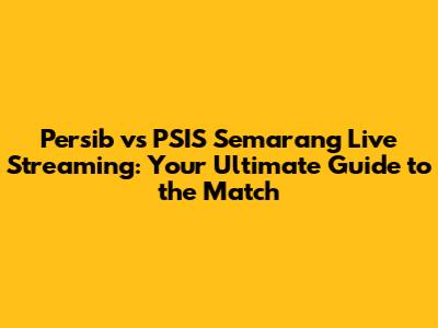 Persib vs PSIS Semarang Live Streaming: Your Ultimate Guide to the Match