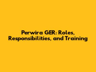 Perwira GER: Roles, Responsibilities, and Training