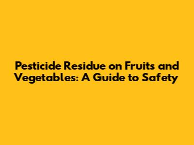 Pesticide Residue on Fruits and Vegetables: A Guide to Safety