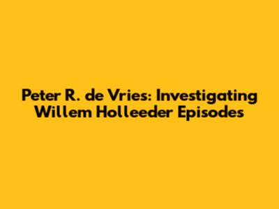 Peter R. de Vries: Investigating Willem Holleeder Episodes