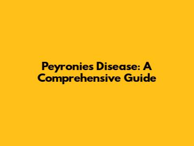 Peyronie's Disease: A Comprehensive Guide