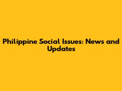 Philippine Social Issues: News and Updates