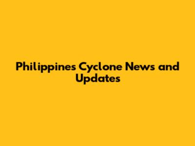 Philippines Cyclone News and Updates