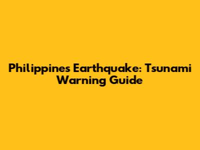 Philippines Earthquake: Tsunami Warning Guide