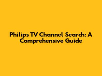 Philips TV Channel Search: A Comprehensive Guide