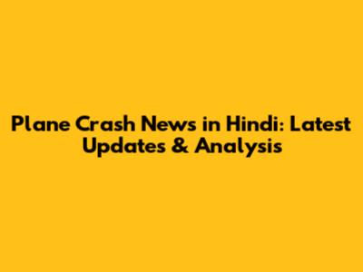 Plane Crash News in Hindi: Latest Updates & Analysis
