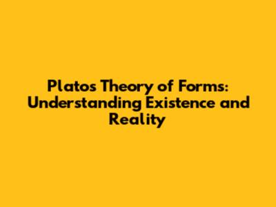 Plato's Theory of Forms: Understanding Existence and Reality