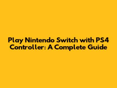 Play Nintendo Switch with PS4 Controller: A Complete Guide
