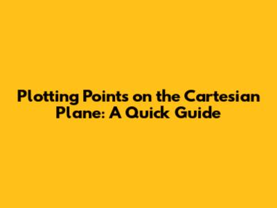 Plotting Points on the Cartesian Plane: A Quick Guide