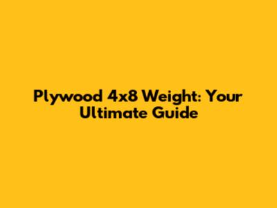 Plywood 4x8 Weight: Your Ultimate Guide