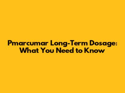 Pmarcumar Long-Term Dosage: What You Need to Know