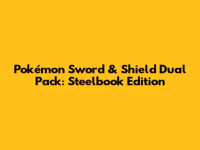 Pokémon Sword & Shield Dual Pack: Steelbook Edition