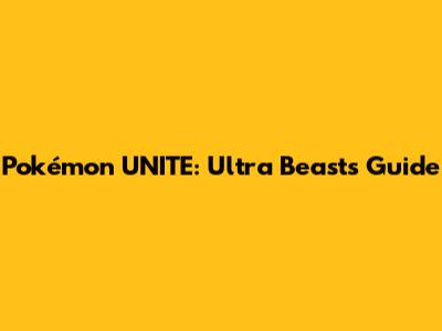 Pokémon UNITE: Ultra Beasts Guide