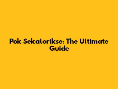 Pok Sekalorikse: The Ultimate Guide