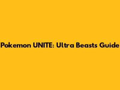 Pokemon UNITE: Ultra Beasts Guide