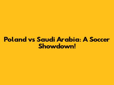 Poland vs Saudi Arabia: A Soccer Showdown!